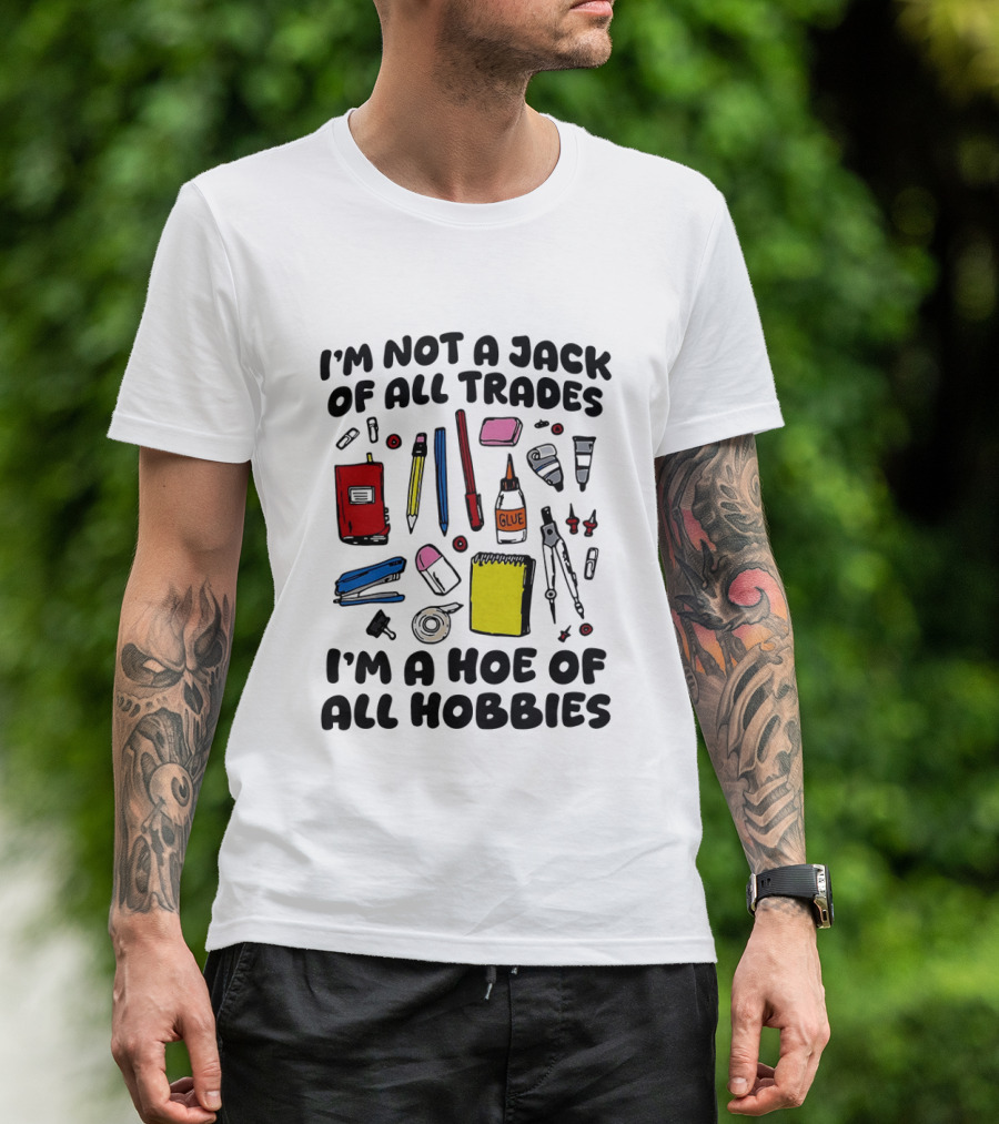I'm Not A Jack Of All Trades I'm A Hoe Of All Hobbies Craft Tools T-Shirt