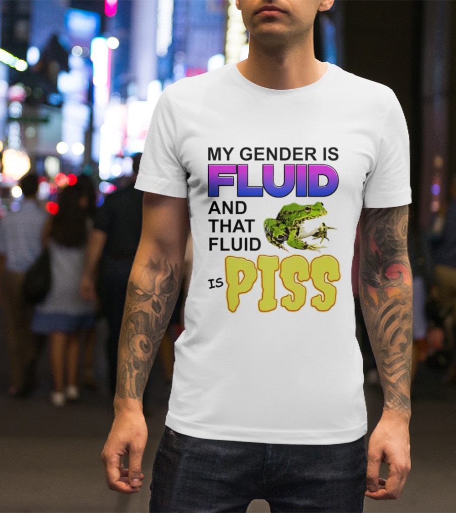 My Gender Is Fluid And That Fluid Is Piss Frog T-Shirt