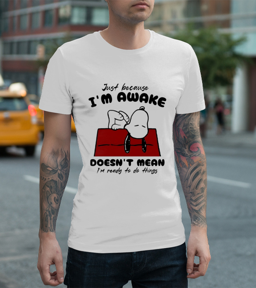 Just Because I'm Awake Doesn't Mean I'm Ready To Do Things Snoopy T-Shirt