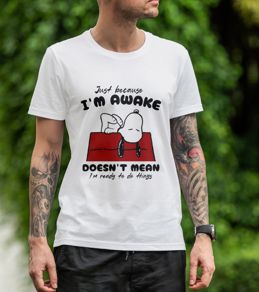 Just Because I'm Awake Doesn't Mean I'm Ready To Do Things Snoopy T-Shirt