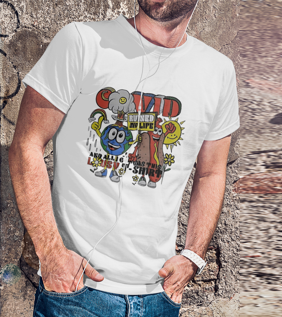 Covid Ruined My Life And All I Got Was This Lousy T T-Shirt