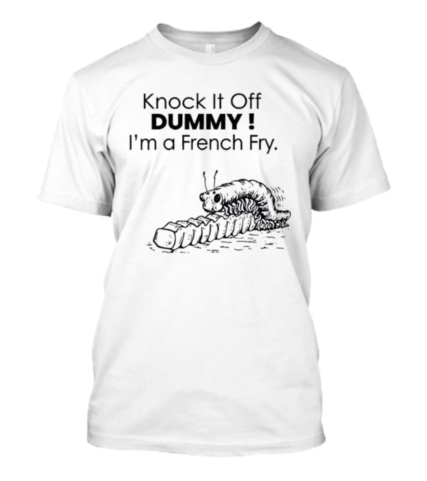 Knock It Off Dummy I'm A French Fry Cartoon Humor With Funny Animal T-Shirt