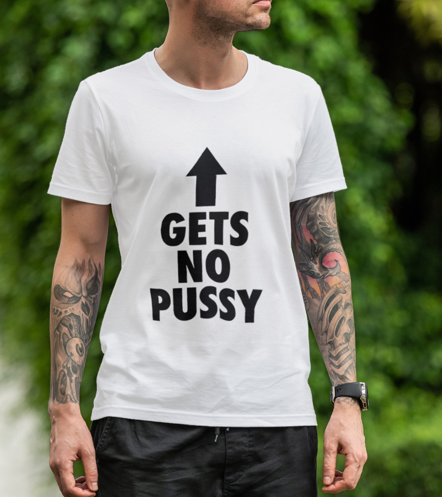 Gets No Pussy Arrow Upward Humor T-Shirt