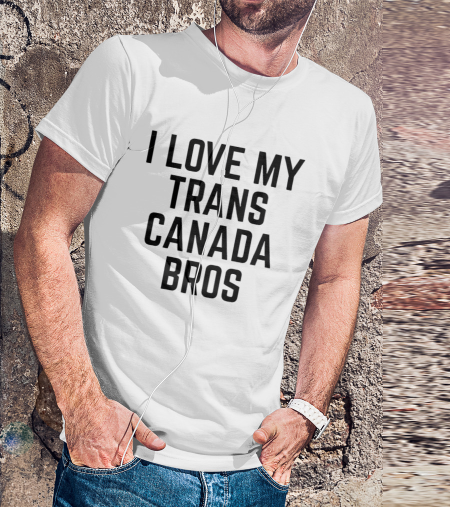 Trans Canada I Love My Bros T-Shirt