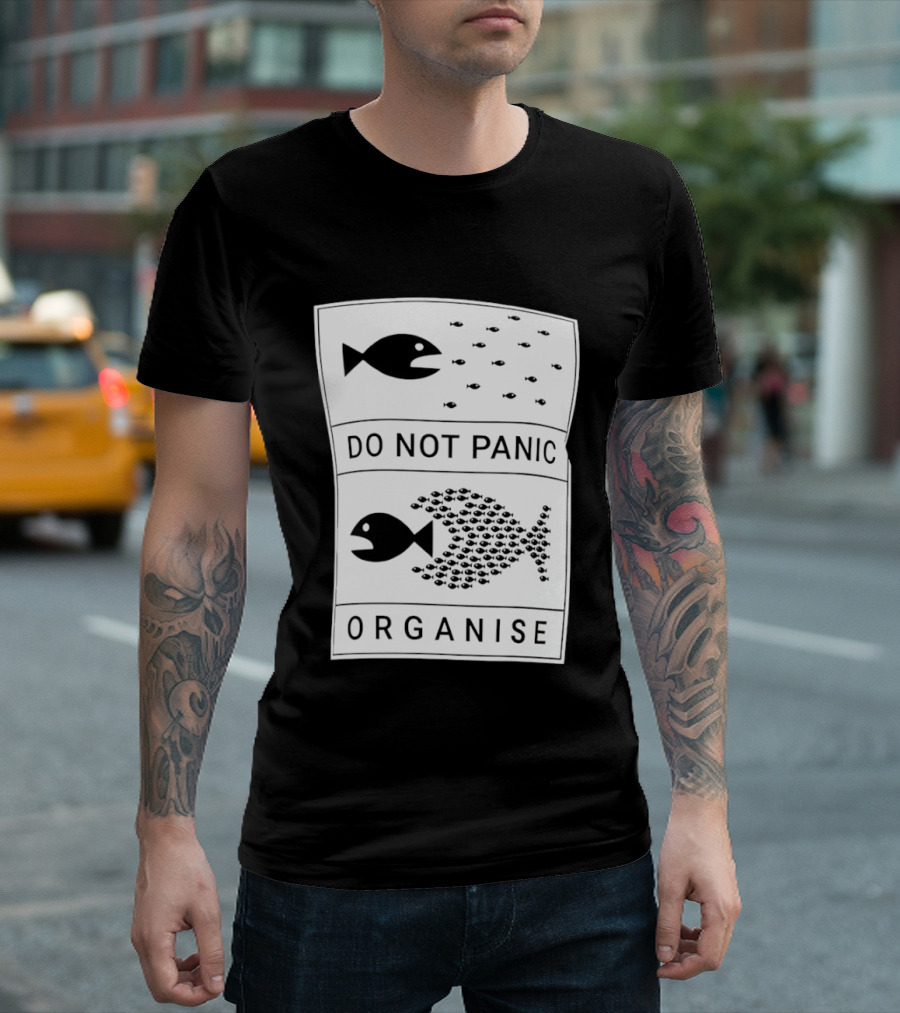 Do Not Panic Organise Fish School Unity Message T-Shirt