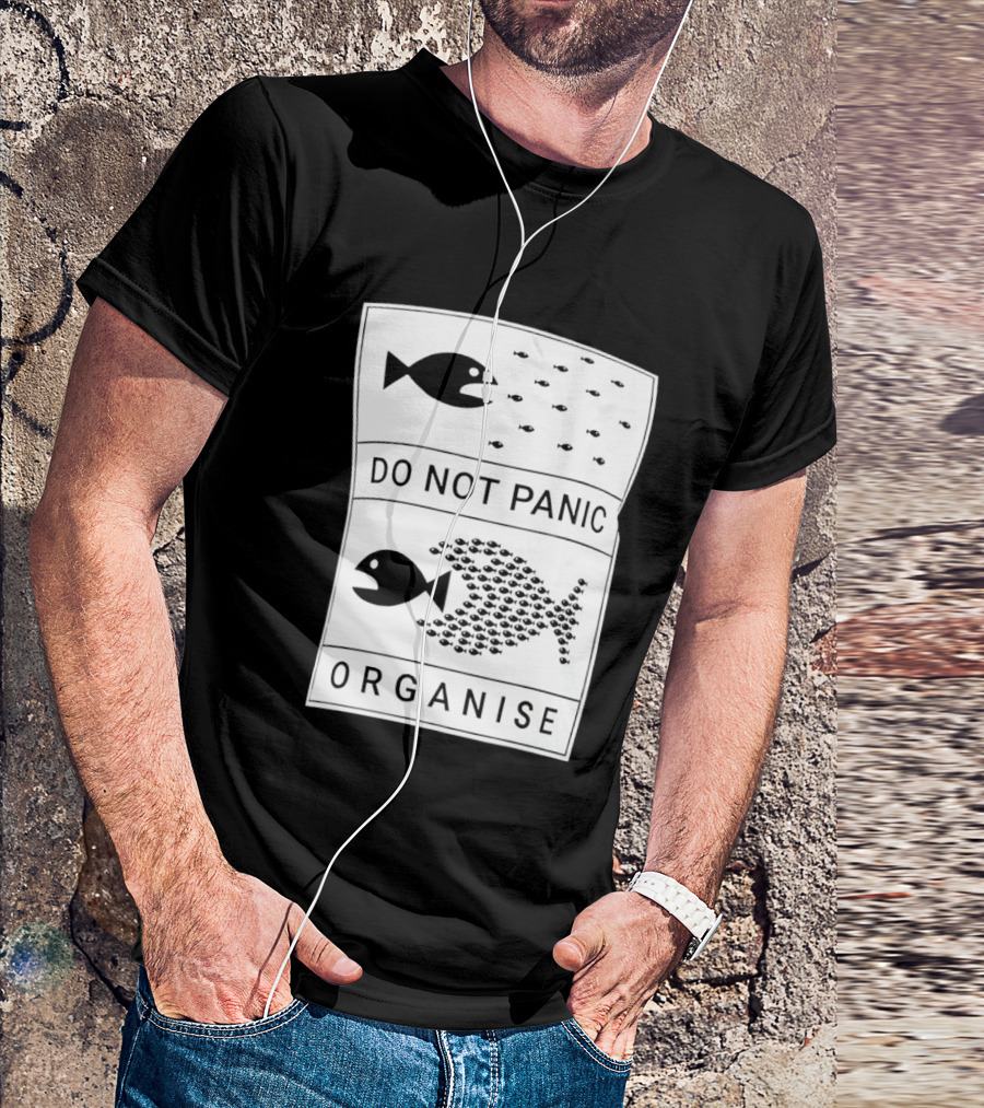 Do Not Panic Organise Fish School Unity Message T-Shirt