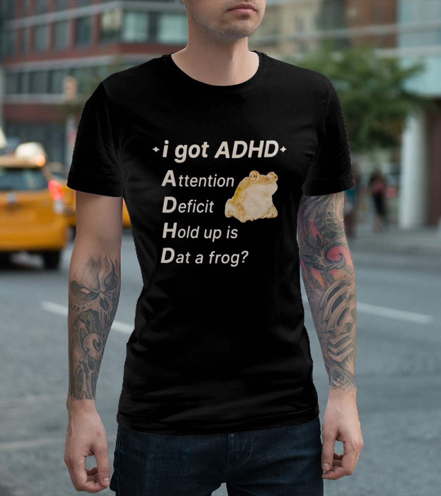 I Got ADHD Attention Deficit Hold Up Is Dat A Frog T-Shirt