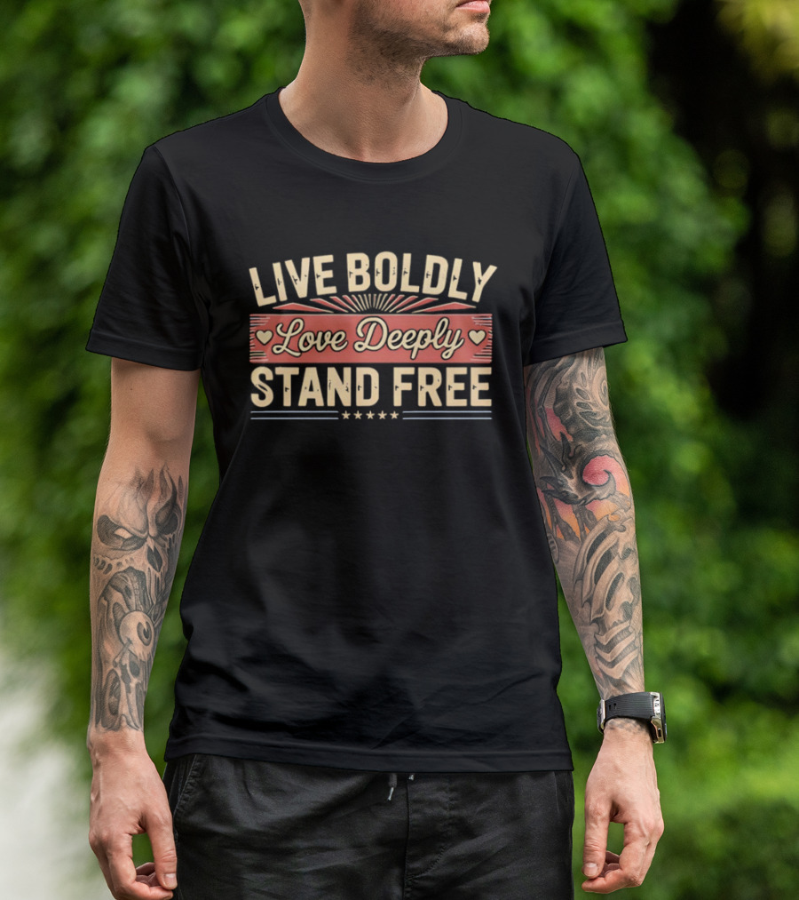 Live Boldly Love Deeply Stand Free Stars And Hearts Motivational T-Shirt