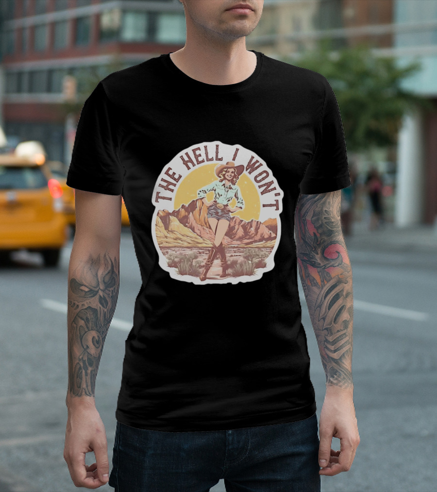 The Hell I Won't Cowgirl Desert Scene T-Shirt