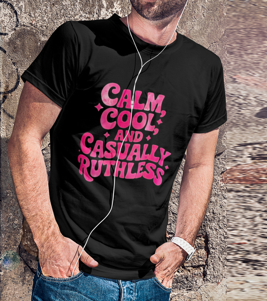 Calm Cool And Casually Ruthless Pink T-Shirt
