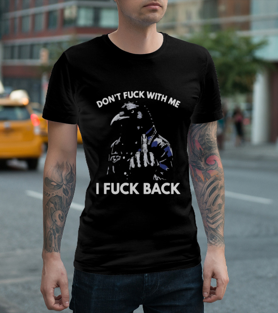 Don't Fuck With Me I Fuck Back Middle Finger Rebel Crow Attitude T-Shirt