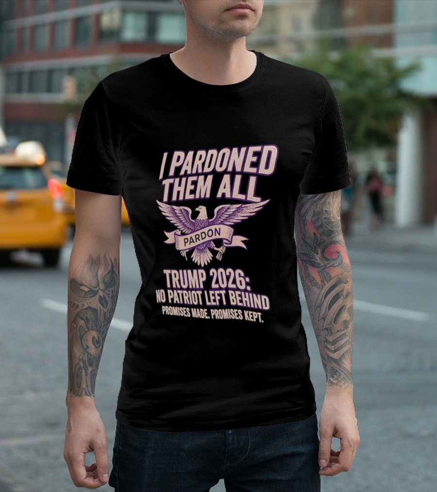 I Pardoned Them All Eagle Emblem Trump 2026 No Patriot Left Behind T-Shirt