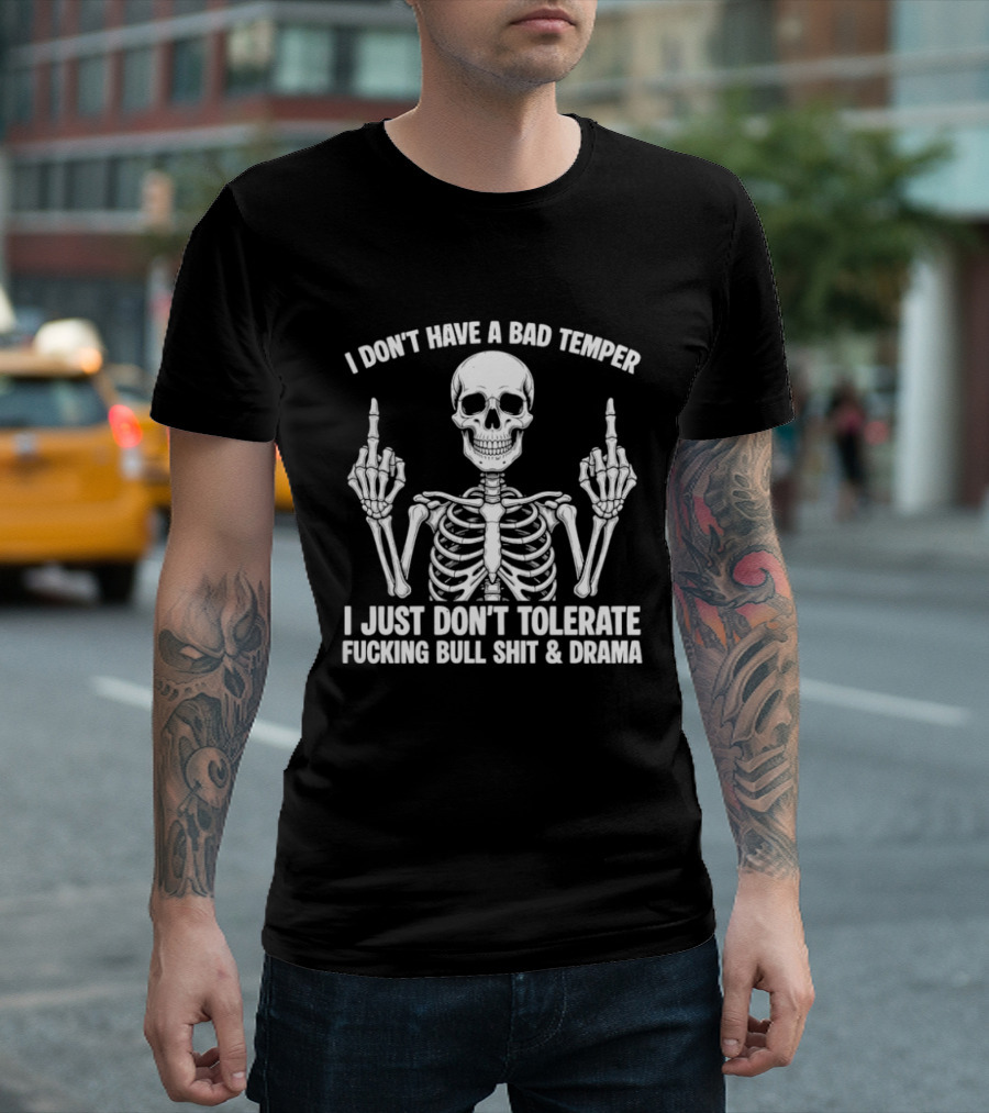 Skeleton Middle Finger I Don't Have A Bad Temper I Just Don't Tolerate Fucking Bullshit Drama T-Shirt