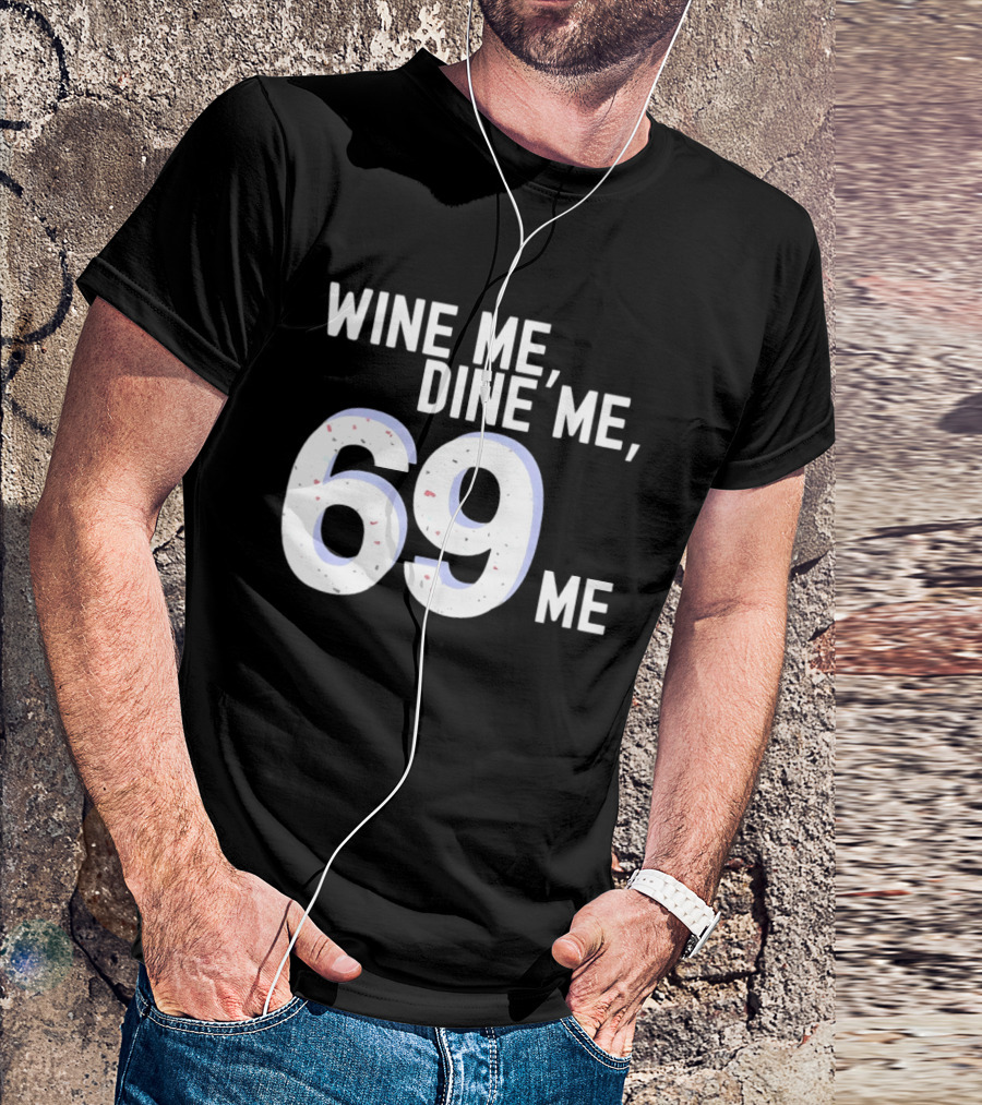 Wine Me Dine Me 69 Me T-Shirt