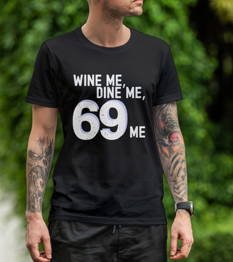 Wine Me Dine Me 69 Me T-Shirt
