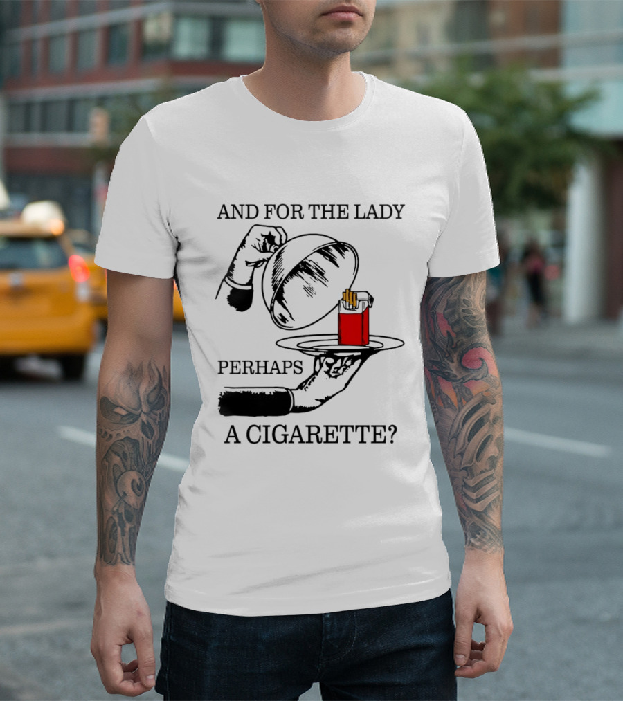 And For The Lady Perhaps A Cigarette T-Shirt