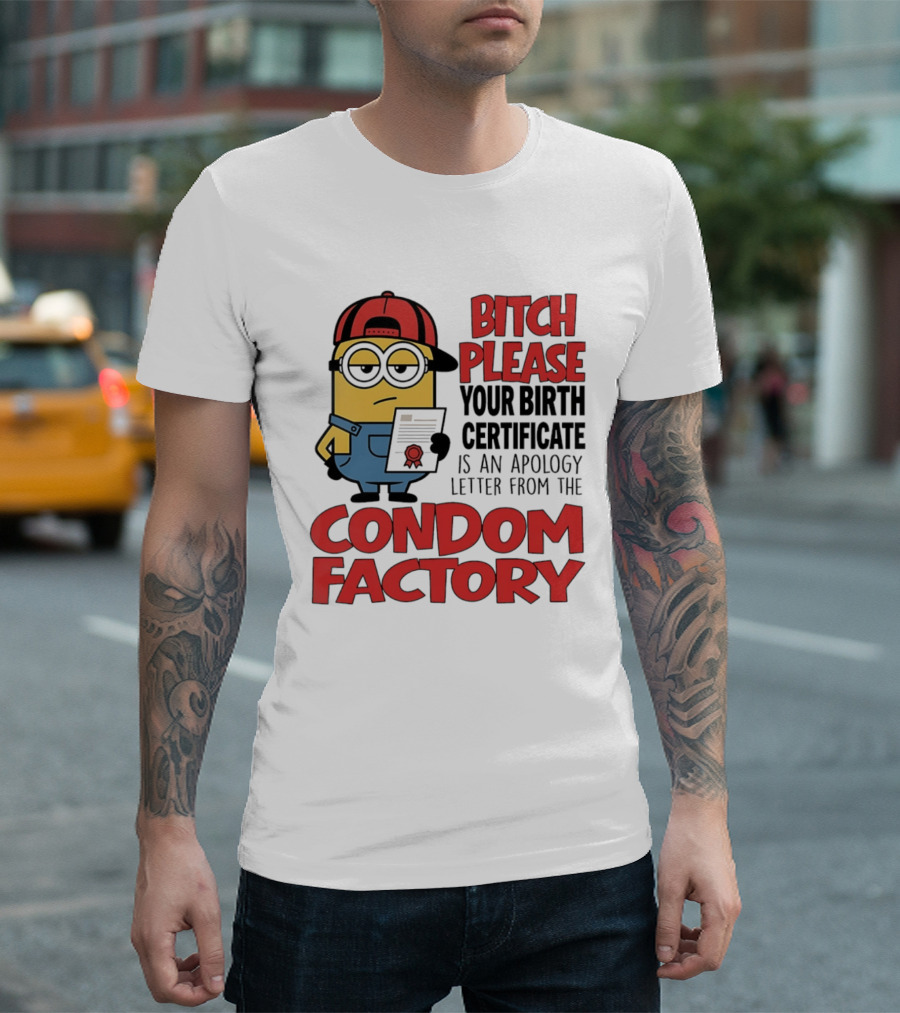 Bitch Please Your Birth Certificate Is An Apology Letter From The Condom Factory Minion T-Shirt
