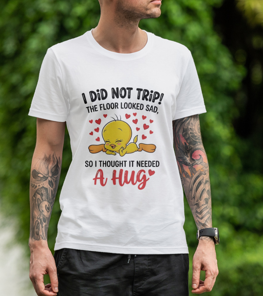 I Did Not Trip The Floor Looked Sad So I Thought It Needed A Hug Tweety Hearts T-Shirt