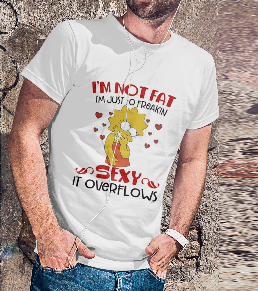 I'm Not Fat I'm Just So Freakin Sexy It Overflows Lisa Simpson T-Shirt