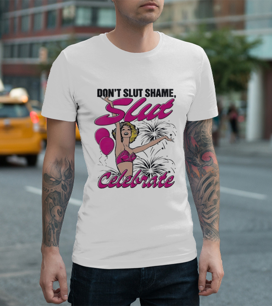 Don't Slut Shame Celebrate Slut Woman Empowerment T-Shirt