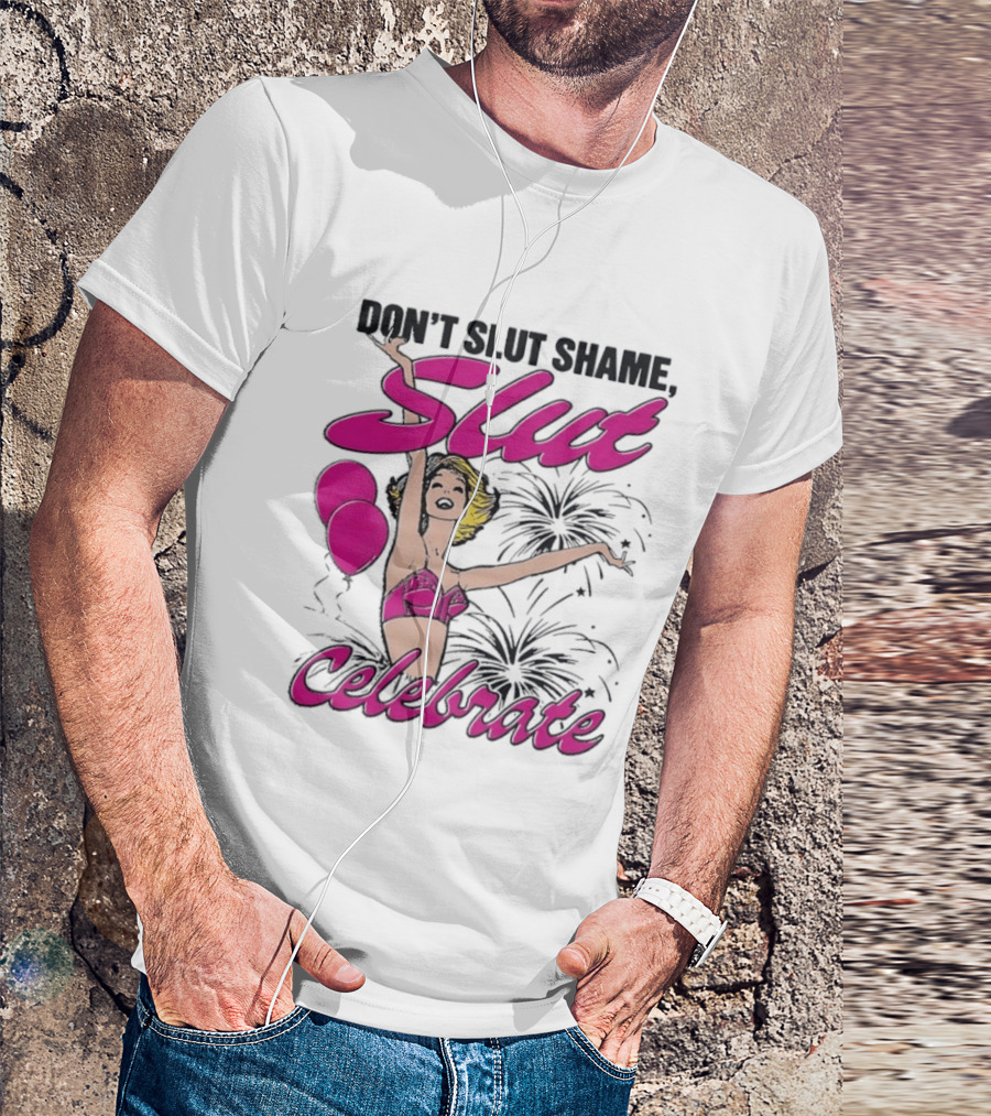 Don't Slut Shame Celebrate Slut Woman Empowerment T-Shirt