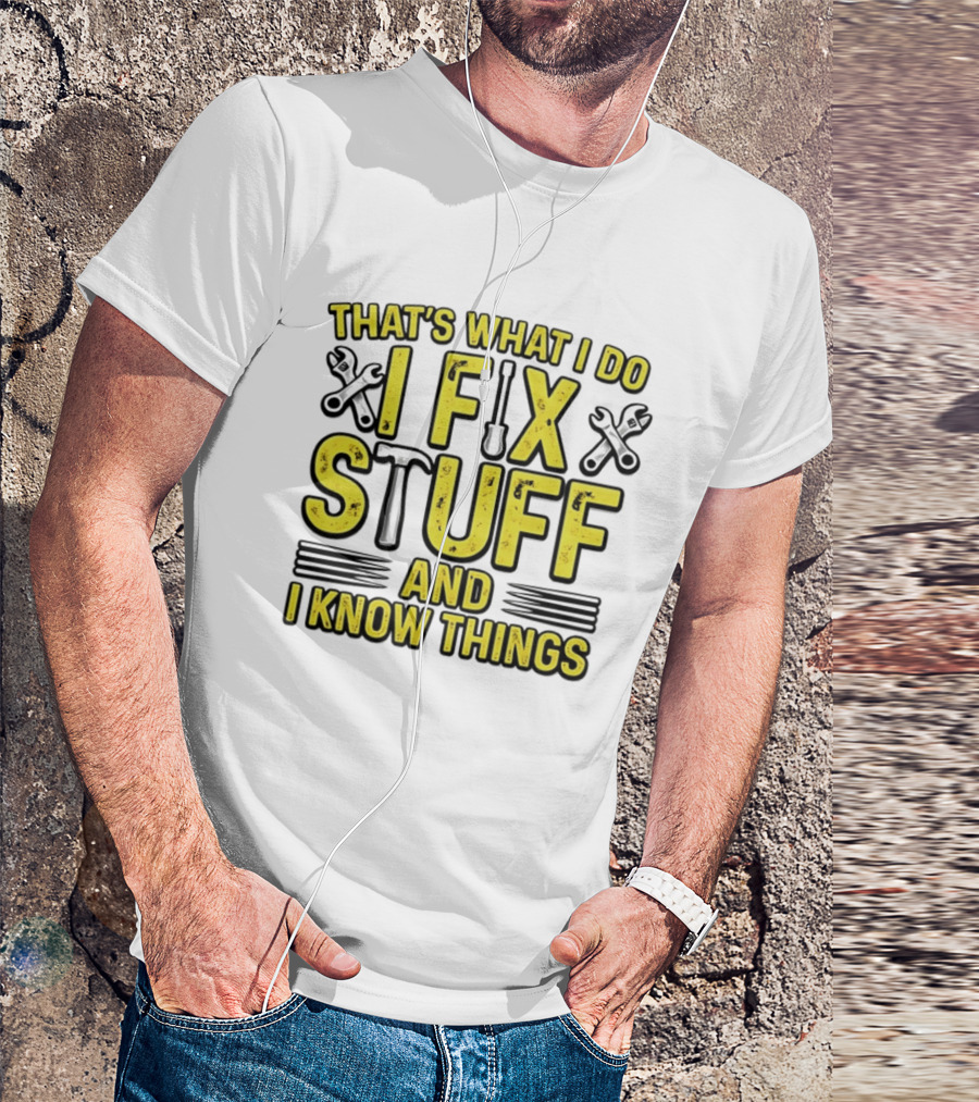 That's What I Do I Fix Stuff And I Know Things Wrench And Hammer T-Shirt