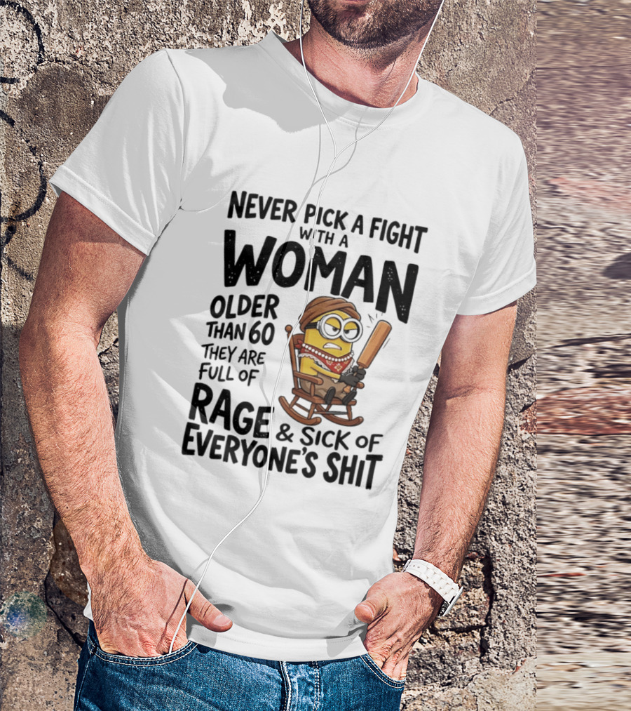 Never Pick A Fight With A Woman Older Than 60 Full Of Rage And Sick Of Everyone's Shit Minion T-Shirt