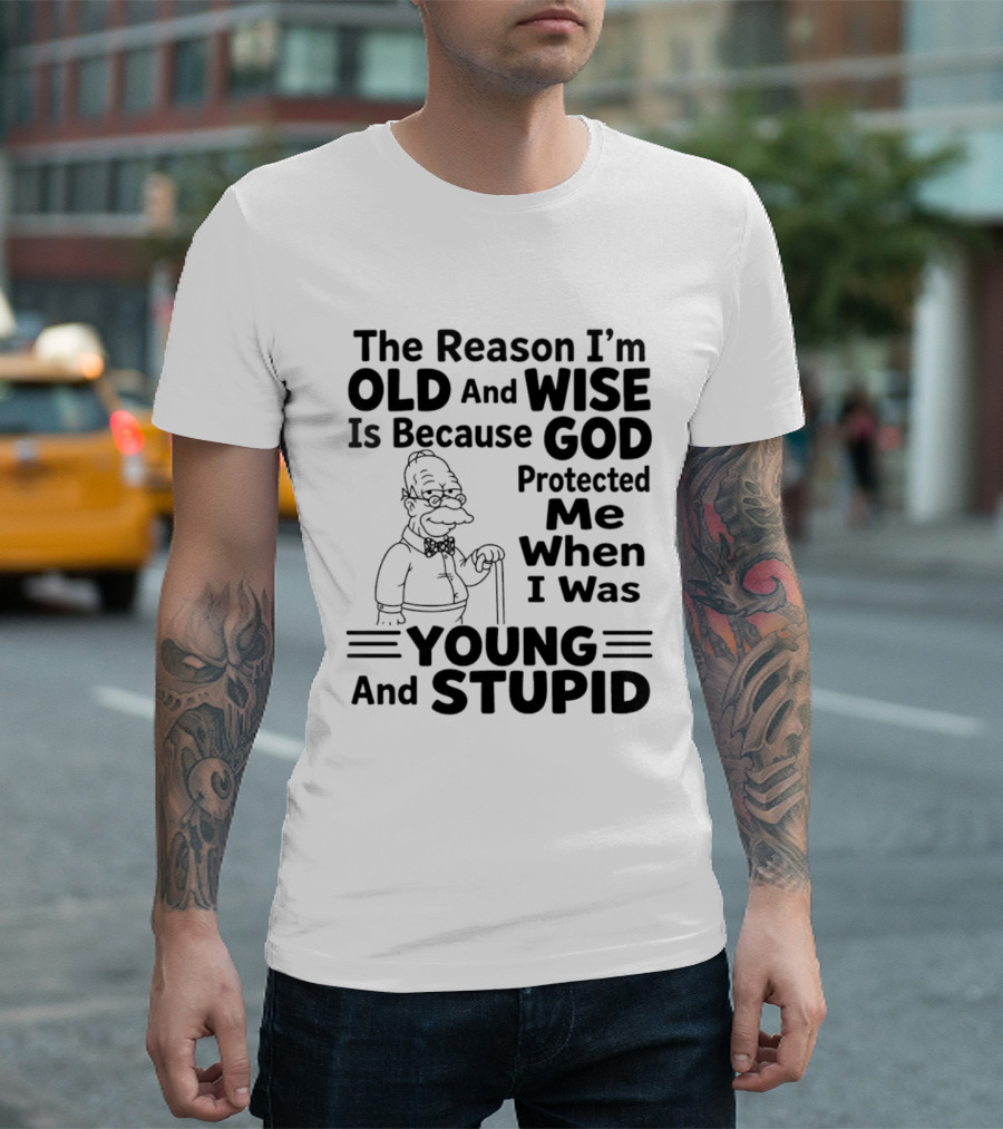 The Reason I'm Old And Wise God Protected Me Young And Stupid Simpson T-Shirt