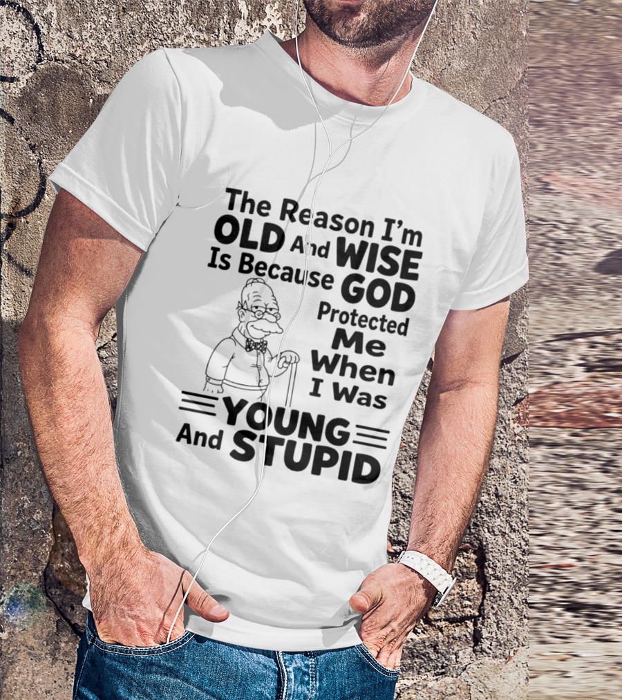 The Reason I'm Old And Wise God Protected Me Young And Stupid Simpson T-Shirt