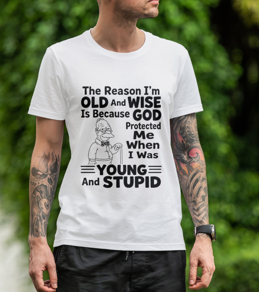 The Reason I'm Old And Wise God Protected Me Young And Stupid Simpson T-Shirt