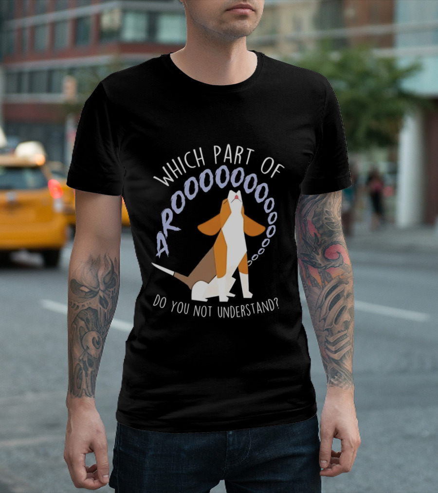 Which Part Of Arooooo Beagle Howling Do You Not Understand T-Shirt