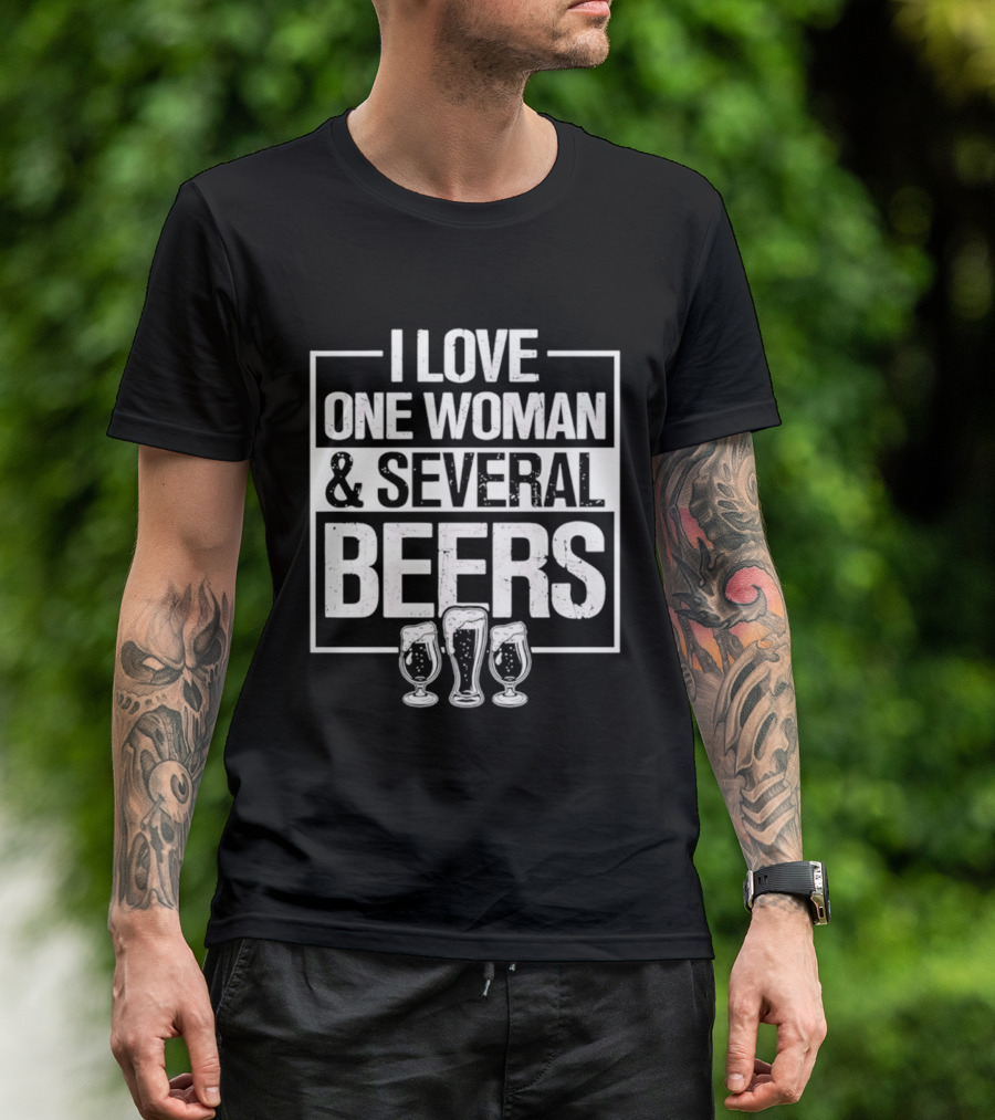 I Love One Woman And Several Beers Fun Drinking Humor T-Shirt