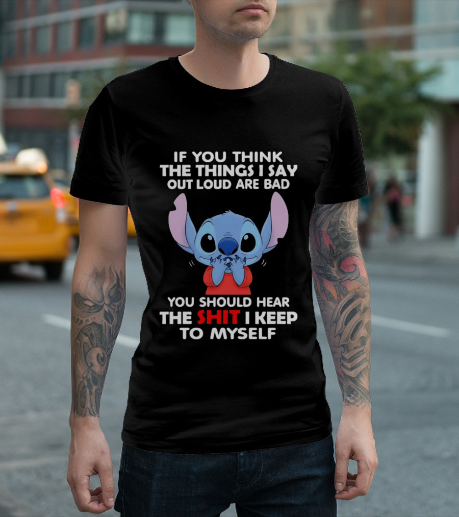 If You Think The Things I Say Out Loud Are Bad You Should Hear The Shit I Keep To Myself Stitch T-Shirt