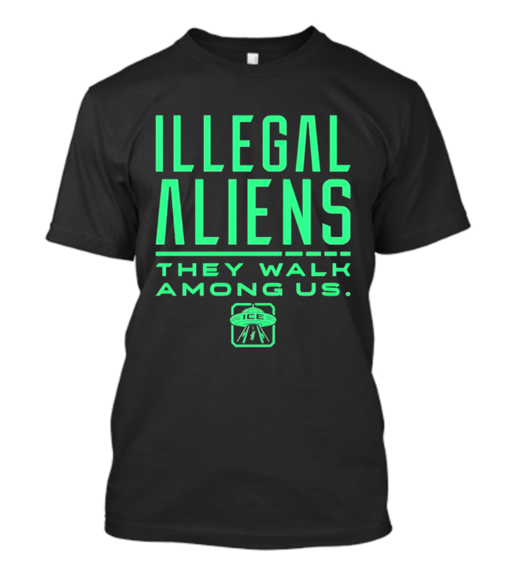 Illegal Aliens They Walk Among Us UFO ICE T-Shirt