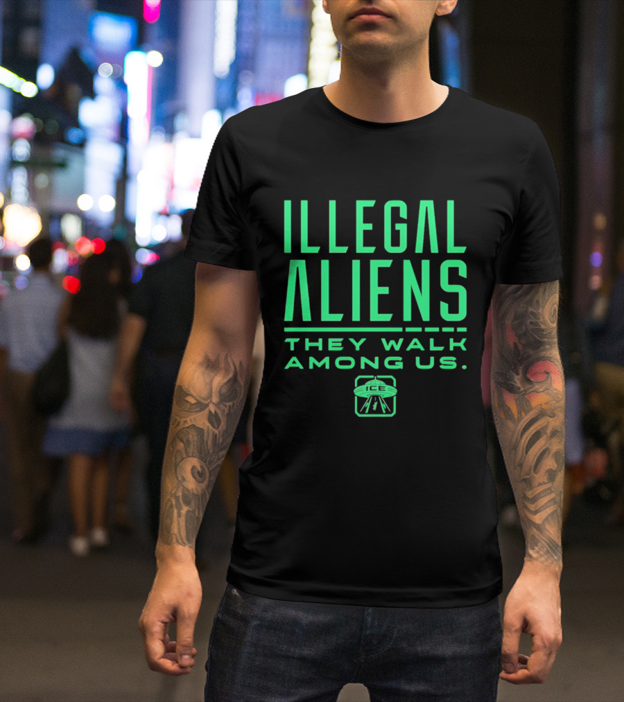 Illegal Aliens They Walk Among Us UFO ICE T-Shirt