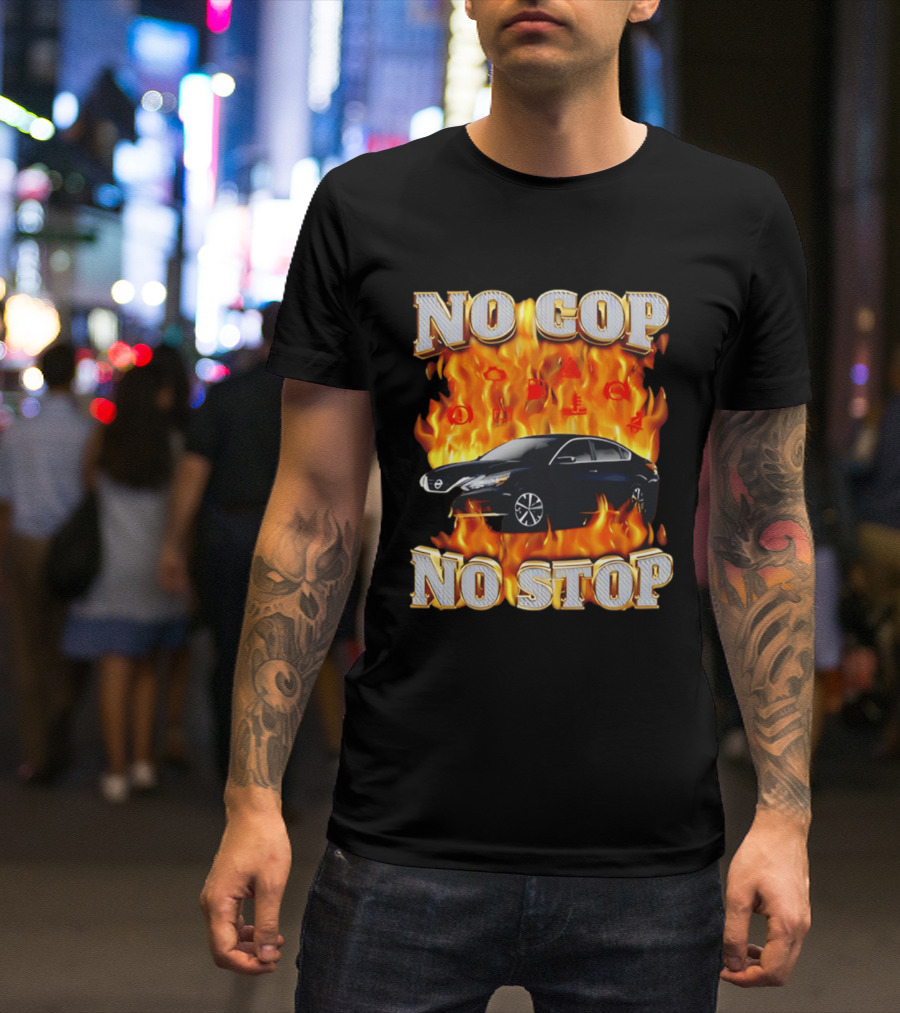 No Cop No Stop Car On Fire Flames With Black Sedan T-Shirt