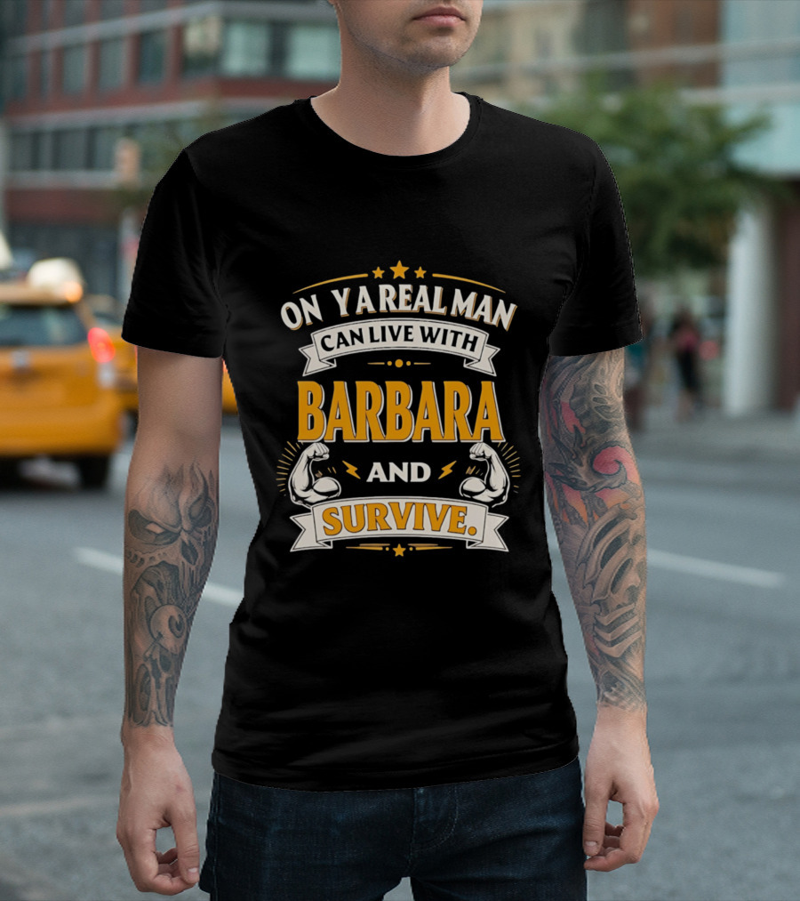 Only A Real Man Can Live With Barbara And Survive Bold Strong T-Shirt