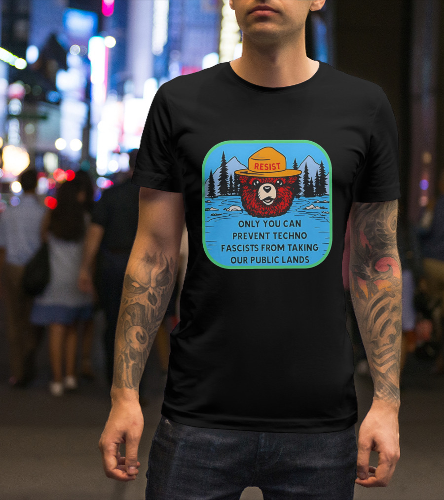 Resist Only You Can Prevent Techno Fascists From Taking Our Public Lands Smokey Bear T-Shirt