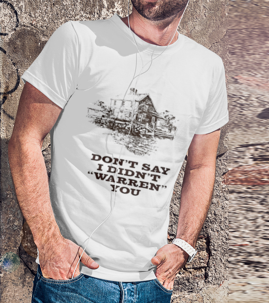 Don't Say I Didn't Warren You House And Trees T-Shirt