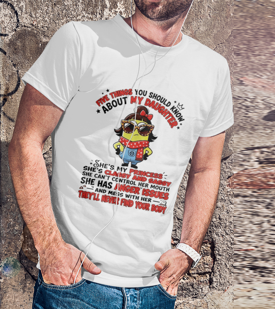 Five Things You Should Know About My Daughter Minion Princess Classy Sassy Anger Issues T-Shirt