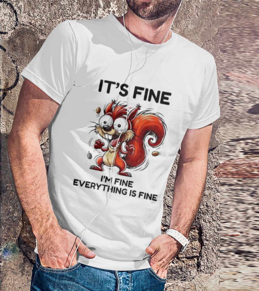 Manic Squirrel It's Fine I'm Fine Everything Is Fine T-Shirt