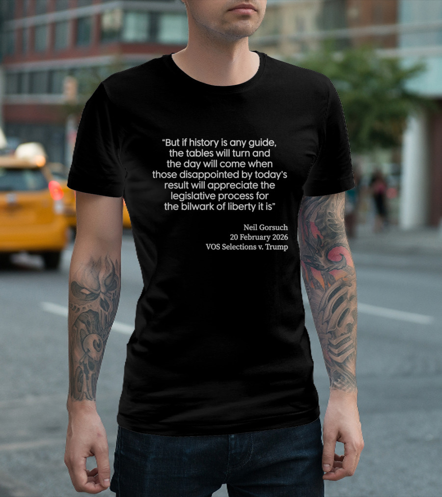 Neil Gorsuch Quote February 2026 VOS Selections V Trump Legislative Process T-Shirt