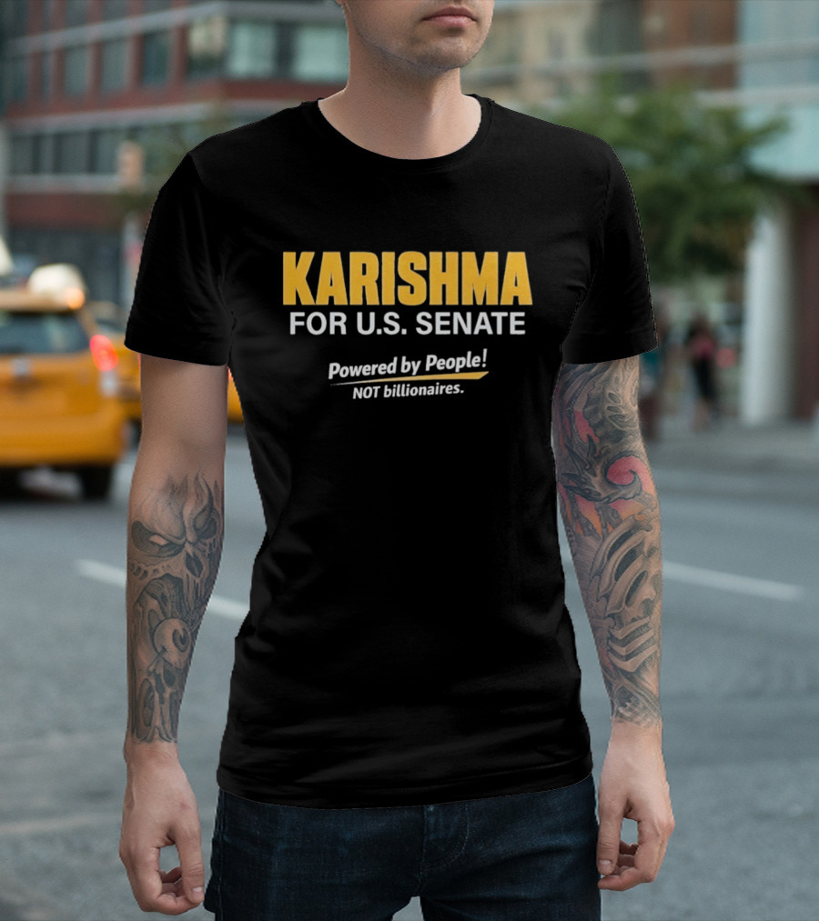 KARISHMA For U.S. Senate Powered By People NOT Billionaires T-Shirt
