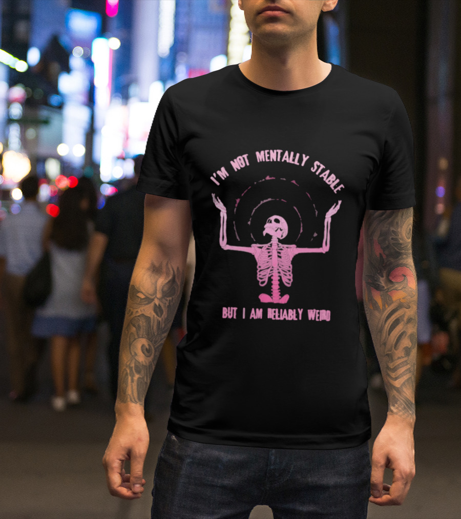 I'm Not Mentally Stable But I Am Reliably Weird Skeleton T-Shirt