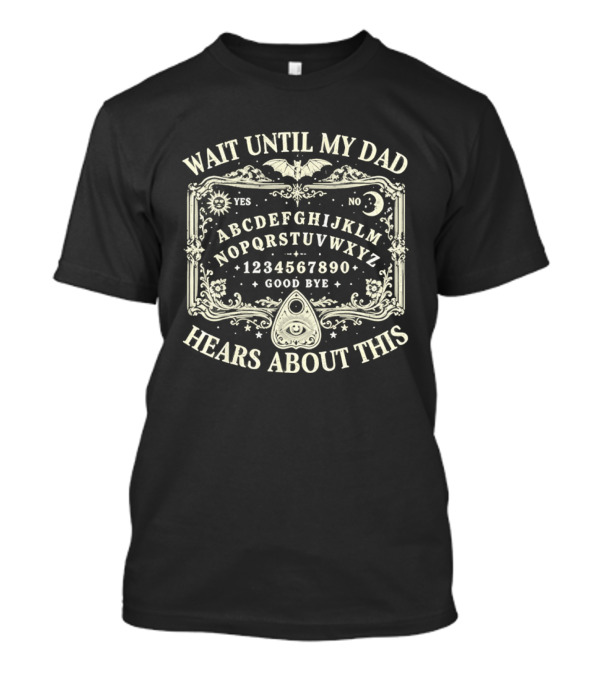 Wait Until My Dad Hears About This Ouija Board Spooky Halloween Gothic Yes No Moon Bat Stars T-Shirt