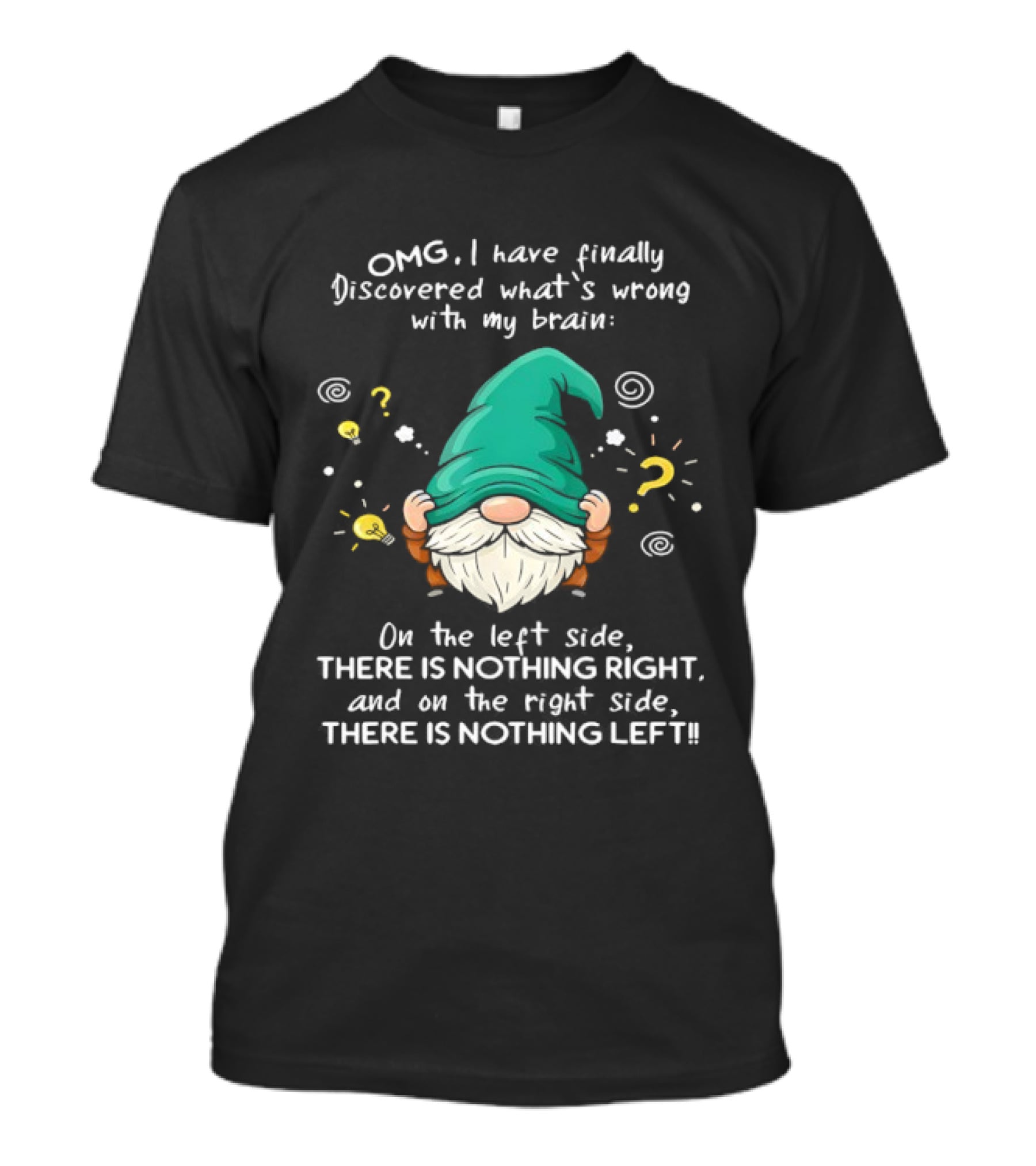 OMG I Have Finally Discovered What's Wrong With My Brain Gnome There Is Nothing Right Left T-Shirt