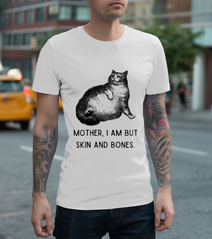 Mother I Am But Skin And Bones Cat Lying On Its Back T-Shirt