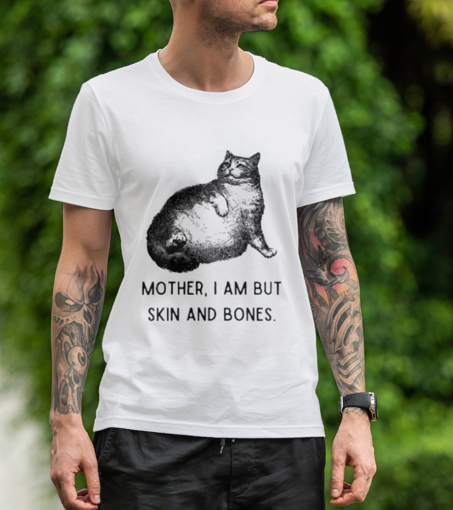Mother I Am But Skin And Bones Cat Lying On Its Back T-Shirt