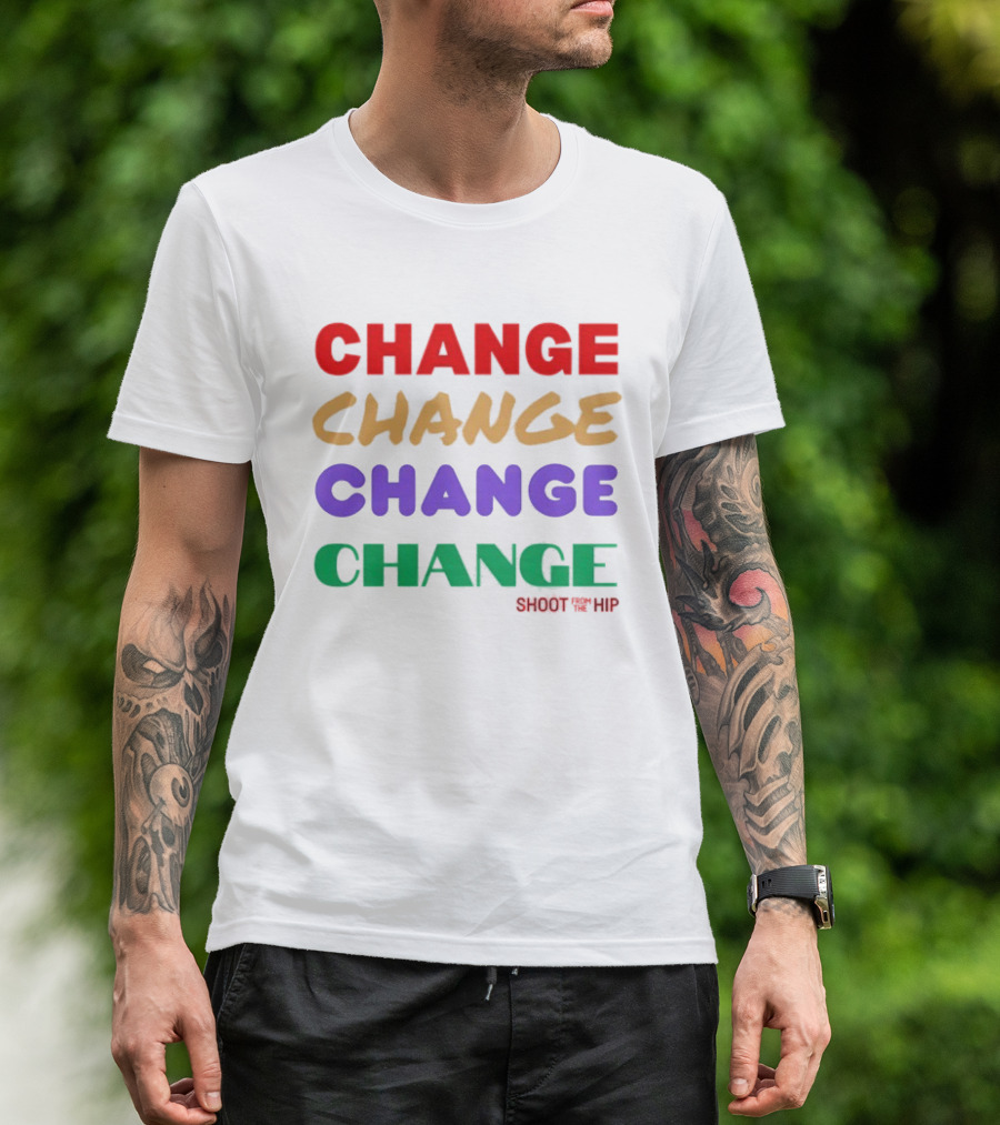 CHANGE CHANGE CHANGE CHANGE SHOOT TH ’ HIP T-Shirt