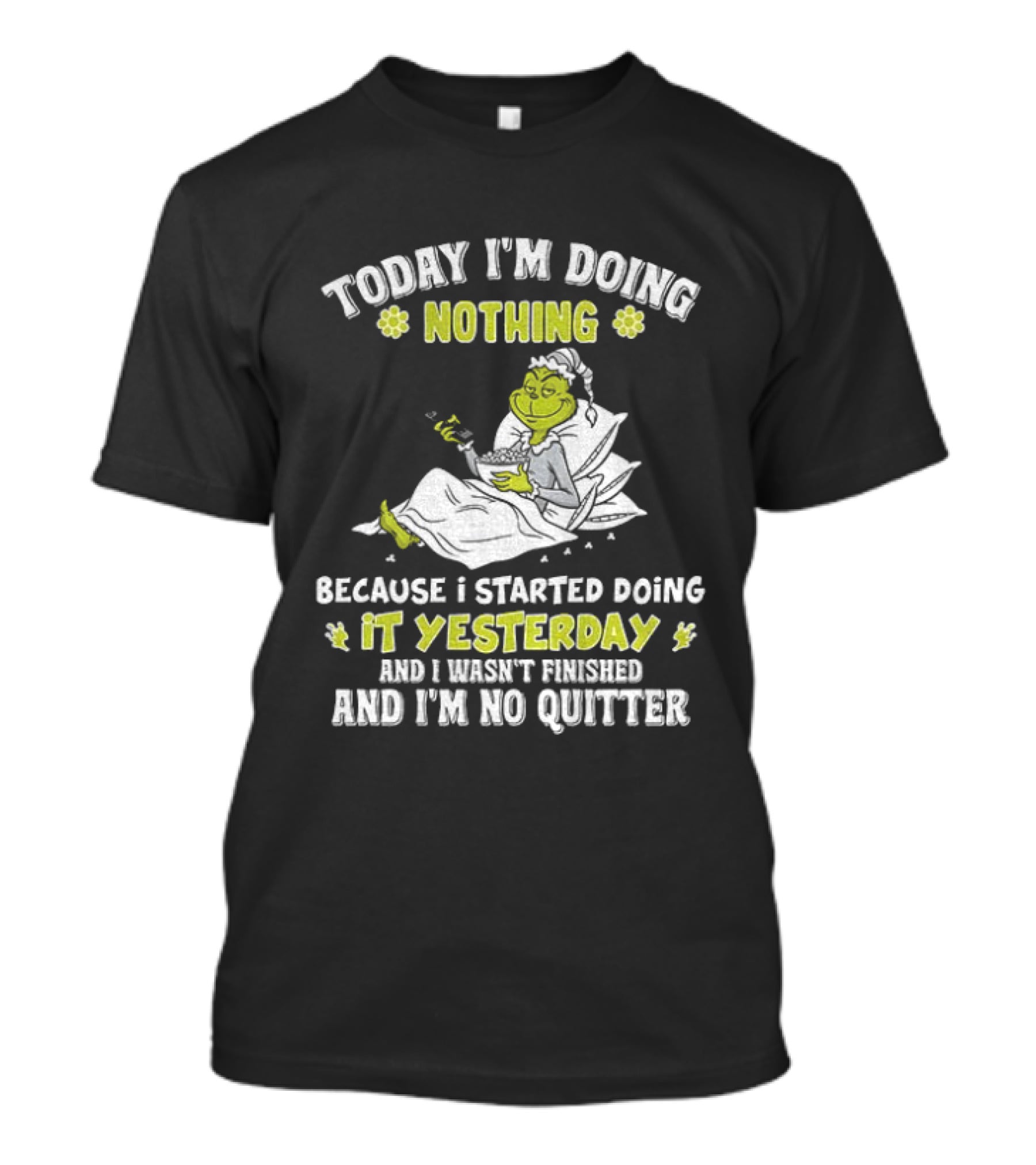 Grinch Today I'm Doing Nothing Because I Started Doing It Yesterday And I Wasn't Finished And I'm No Quitter T-Shirt